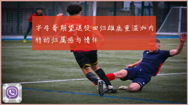 字母哥期望退役回归雄鹿重温加内特的归属感与情怀